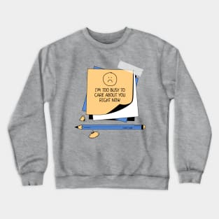 I'm too busy to care about you Crewneck Sweatshirt